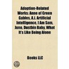 Adoption-Related Works: Anne Of Green Gables, A.I. Artificial Intelligence, I Am Sam, Joe 90, Juno, Dustbin Baby, Antwone Fisher by Source Wikipedia