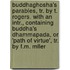 Buddhaghosha's Parables, Tr. By T. Rogers. With An Intr., Containing Buddha's Dhammapada, Or 'Path Of Virtue', Tr. By F.M. Mller