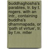 Buddhaghosha's Parables, Tr. By T. Rogers. With An Intr., Containing Buddha's Dhammapada, Or 'Path Of Virtue', Tr. By F.M. Mller door Buddhaghosa