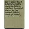 Cases Argued And Determined In The Circuit And District Courts Of The United States, For The Seventh Judicial Circuit (Volume 5) by United States Circuit Court