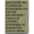 Geschichte Der Christlichen Philosophie Zur Zeit Der Kirchenvater / History of Christian Philosophy at Present the Church Father