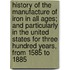 History Of The Manufacture Of Iron In All Ages; And Particularly In The United States For Three Hundred Years, From 1585 To 1885