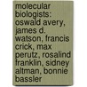 Molecular Biologists: Oswald Avery, James D. Watson, Francis Crick, Max Perutz, Rosalind Franklin, Sidney Altman, Bonnie Bassler by Source Wikipedia