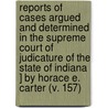 Reports Of Cases Argued And Determined In The Supreme Court Of Judicature Of The State Of Indiana ] By Horace E. Carter (V. 157) door Indiana Supreme Court