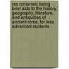 Res Romanae; Being Brief Aids To The History, Geography, Literature, And Antiquities Of Ancient Rome, For Less Advanced Students door Edward Philip Coleridge
