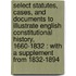 Select Statutes, Cases, And Documents To Illustrate English Constitutional History, 1660-1832 : With A Supplement From 1832-1894