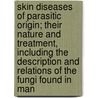 Skin Diseases Of Parasitic Origin; Their Nature And Treatment, Including The Description And Relations Of The Fungi Found In Man door Tilbury Fox