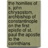 The Homilies Of S. John Chrysostom, Archbishop Of Constantinople On The First Epistle Of St. Paul The Apostle To The Corinthians
