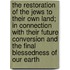 The Restoration Of The Jews To Their Own Land; In Connection With Their Future Conversion And The Final Blessedness Of Our Earth