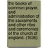 The booke of common prayer, and administration of the sacraments and other rites and ceremonies of the Church of England. (1636)