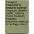 Transport Museums In England: Science Museum, Alnwick Castle, National Motor Museum, Beaulieu, Amberley Museum & Heritage Centre