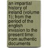 An Impartial History Of Ireland (Volume 1); From The Period Of The English Invasion To The Present Time: From Authentic Documents