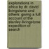 Explorations In Africa By Dr. David Livingstone And Others: Giving A Full Account Of The Stanley-Livingstone Expedition Of Search