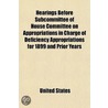 Hearings Before Subcommittee Of House Committee On Appropriations In Charge Of Deficiency Appropriations For 1899 And Prior Years by United States