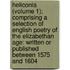 Heliconia (Volume 1); Comprising A Selection Of English Poetry Of The Elizabethan Age: Written Or Published Between 1575 And 1604