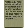 Histoire Du Mont Saint-Michel Et De L'Ancien Dioc Se D'Avranches Depuis Les Temps Les Plus Recul?'s Jusqu' Nos Jours, Volume 1... door Jean-Jacques DesRoches