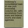 Mckinney's Consolidated Laws Of New York Annotated (Volume 22); With Annotations From State And Federal Courts And State Agencies door New York