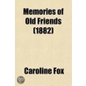 Memories Of Old Friends; Being Extracts From The Journals And Letters Of Caroline Fox, Of Penjerrick, Cornwall, From 1835 To 1871 door Caroline Fox