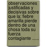 Observaciones Justificadas Y Decisivas Sobre Que La: Fiebre Amarilla Pierde Dentro De Una Chosa Toda Su Fuerza Contagiante ...... door Tadeo Lafuente