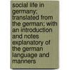 Social Life In Germany; Translated From The German; With An Introduction And Notes Explanatory Of The German Language And Manners door Amalie