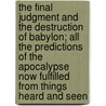 The Final Judgment And The Destruction Of Babylon; All The Predictions Of The Apocalypse Now Fulfilled From Things Heard And Seen door Emanuel Swedenborg