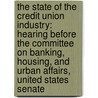 The State Of The Credit Union Industry: Hearing Before The Committee On Banking, Housing, And Urban Affairs, United States Senate door United States Congress Senate