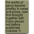 The Works Of Percy Bysshe Shelley In Verse And Prose, Now First Brought Together With Many Pieces Not Before Published (Volume 1)