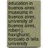 Education In Buenos Aires: Museums In Buenos Aires, University Of Buenos Aires, Robert J. Havighurst, Torcuato Di Tella University