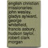 English Christian Missionaries: John Wesley, Gladys Aylward, George Whitefield, Francis Asbury, Hudson Taylor, Robert Clark Morgan