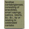 Facetiae Cantabrigienses; Consisting Of Anecdotes, Smart Sayings, Satirics, Retorts, &C. &C., By Or Relating To Celebrated Cantabs door Richard Gooch