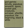 God Games: Simcity, Populous, Simearth, Spore, Pocket God, Creatures, Actraiser, Afterlife, Populous: The Beginning, Black & White door Source Wikipedia