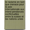 Le Racisme En Tant Que Menace Pour La Paix Internationale Aux Interd Pendances Conflictuelles Entre La Suisse Et Les Nations Unies door Beat Keller