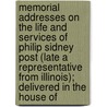 Memorial Addresses On The Life And Services Of Philip Sidney Post (Late A Representative From Illinois); Delivered In The House Of door United States D. Cong