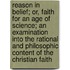 Reason In Belief; Or, Faith For An Age Of Science; An Examination Into The Rational And Philosophic Content Of The Christian Faith