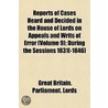 Reports Of Cases Heard And Decided In The House Of Lords On Appeals And Writs Of Error (Volume 9); During The Sessions 1831[-1846] by Great Britain Parliament Lords