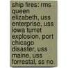 Ship Fires: Rms Queen Elizabeth, Uss Enterprise, Uss Iowa Turret Explosion, Port Chicago Disaster, Uss Maine, Uss Forrestal, Ss No door Source Wikipedia