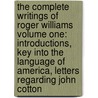 The Complete Writings Of Roger Williams Volume One: Introductions, Key Into The Language Of America, Letters Regarding John Cotton by Roger Williams