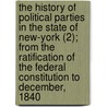The History Of Political Parties In The State Of New-York (2); From The Ratification Of The Federal Constitution To December, 1840 door Jabez Delano Hammond