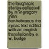 The Laughable Stories Collected By M?R Gregory John Bar-Hebraeus The Syriac Text Edited With An English Translation By E. W. Budge