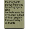 The Laughable Stories Collected By M?R Gregory John Bar-Hebraeus The Syriac Text Edited With An English Translation By E. W. Budge by Gregory Bar-Hebraeus