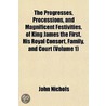 The Progresses, Processions, And Magnificent Festivities, Of King James The First, His Royal Consort, Family, And Court (Volume 1) door John Nichols