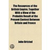 The Resources Of The British Empire; Together With A View Of The Probable Result Of The Present Contest Between Britain And France door John Bristed