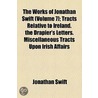 The Works Of Jonathan Swift (Volume 7); Tracts Relative To Ireland. The Drapier's Letters. Miscellaneous Tracts Upon Irish Affairs door Johathan Swift