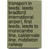 Transport In Leeds: Leeds Bradford International Airport, First Leeds, Leeds To Morecambe Line, Caldervale Line, Middleton Railway