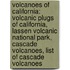 Volcanoes Of California: Volcanic Plugs Of California, Lassen Volcanic National Park, Cascade Volcanoes, List Of Cascade Volcanoes
