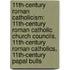 11Th-Century Roman Catholicism: 11Th-Century Roman Catholic Church Councils, 11Th-Century Roman Catholics, 11Th-Century Papal Bulls