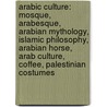 Arabic Culture: Mosque, Arabesque, Arabian Mythology, Islamic Philosophy, Arabian Horse, Arab Culture, Coffee, Palestinian Costumes door Source Wikipedia