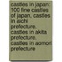 Castles In Japan: 100 Fine Castles Of Japan, Castles In Aichi Prefecture, Castles In Akita Prefecture, Castles In Aomori Prefecture