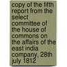 Copy Of The Fifth Report From The Select Committee Of The House Of Commons On The Affairs Of The East India Company, 28Th July 1812 by Parliament Commons