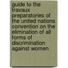 Guide to the Travaux Preparatories of the United Nations Convention on the Elimination of All Forms of Discrimination Against Women by Lars Adam Rehof